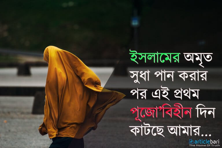 ইসলামের অমৃত সুধা পান করার পর এই প্রথম পূজো’বিহীন দিন কাটছে আমার।